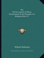The Divine Legation of Moses Demonstrated on the Principles of a Religious Deist V1