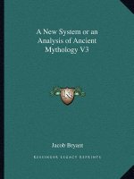 A New System or an Analysis of Ancient Mythology V3
