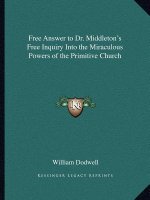 Free Answer to Dr. Middleton's Free Inquiry Into the Miraculous Powers of the Primitive Church