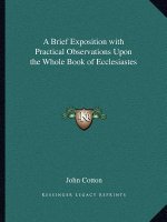 A Brief Exposition with Practical Observations Upon the Whole Book of Ecclesiastes