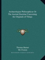 Archaeologiae Philosophicae or the Ancient Doctrine Concerning the Originals of Things