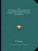 The Glory of America Comprising Memoirs of the Lives and Glorious Exploits of Some of the Distinguished Officers Engaged in the Late War with Great Br