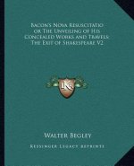 Bacon's Nova Resuscitatio or the Unveiling of His Concealed Works and Travels; The Exit of Shakespeare V2