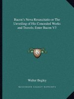 Bacon's Nova Resuscitatio or the Unveiling of His Concealed Works and Travels; Enter Bacon V3