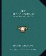 The Life of Columba: The Apostle of Scotland
