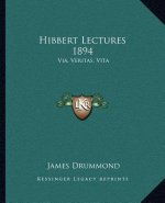 Hibbert Lectures 1894: Via, Veritas, Vita: Lectures on Christianity in Its Most Simple and Intelligible Form