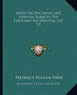 Notes on Doctrinal and Spiritual Subjects; The Faith and the Spiritual Life V2