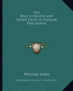 The Will to Believe and Other Essays in Popular Philosophy