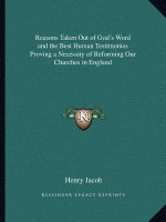 Reasons Taken Out of God's Word and the Best Human Testimonies Proving a Necessity of Reforming Our Churches in England