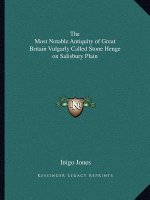 The Most Notable Antiquity of Great Britain Vulgarly Called Stone Henge on Salisbury Plain
