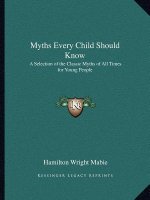 Myths Every Child Should Know: A Selection of the Classic Myths of All Times for Young People