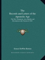The Records and Letters of the Apostolic Age: The New Testament, Acts, Epistles and Revelation in the Version of 1881