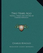 Two Years Ago: Novels, Poems and Letters of Charles Kingsley