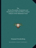 The Divine Personality, Incarnation and Glorification of the Lord with a Critical Analysis of the Athanasian Creed