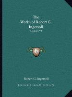 The Works of Robert G. Ingersoll: Lectures V1