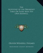 The Autocrat of the Breakfast Table or Every Man His Own Boswell