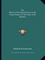 The History of the Church Known as the Unitas Fratrum Or The Unity of the Brethren