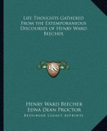 Life Thoughts Gathered from the Extemporaneous Discourses of Henry Ward Beecher