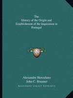 The History of the Origin and Establishment of the Inquisition in Portugal