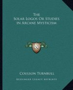 The Solar Logos or Studies in Arcane Mysticism