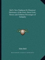 Bell's New Pantheon or Historical Dictionary of the Gods, Demi Gods, Heroes and Fabulous Personages of Antiquity