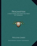 Pragmatism: A New Name for Some Old Ways of Thinking