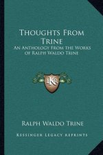 Thoughts from Trine: An Anthology from the Works of Ralph Waldo Trine