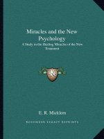 Miracles and the New Psychology: A Study in the Healing Miracles of the New Testament