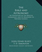 The Bible and Astronomy: An Exposition of the Biblical Cosmology and Its Relations to Natural Science