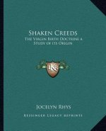 Shaken Creeds: The Virgin Birth Doctrine a Study of Its Origin