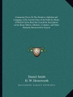 Cuneorum Clavis or the Primitive Alphabet and Language of the Ancient Ones of the Earth by Means of Which Can Be Read the Cuneiform Inscriptions on th