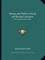 Springs and Wells in Greek and Roman Literature: Their Legends and Locations