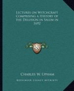 Lectures on Witchcraft Comprising a History of the Delusion in Salem in 1692