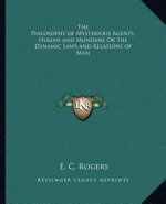 The Philosophy of Mysterious Agents, Human and Mundane or the Dynamic Laws and Relations of Man