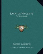 John de Wycliffe: A Monograph