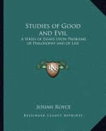 Studies of Good and Evil: A Series of Essays Upon Problems of Philosophy and of Life