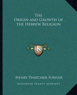 The Origin and Growth of the Hebrew Religion