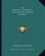 The Poetical and Prose Writings of Charles Sprague