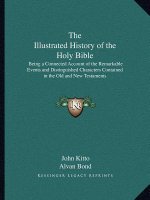 The Illustrated History of the Holy Bible: Being a Connected Account of the Remarkable Events and Distinguished Characters Contained in the Old and Ne