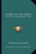 Clark of the Ohio: A Life of George Rogers Clark