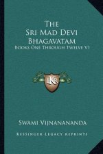 The Sri Mad Devi Bhagavatam: Books One Through Twelve V1