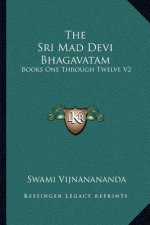 The Sri Mad Devi Bhagavatam: Books One Through Twelve V2