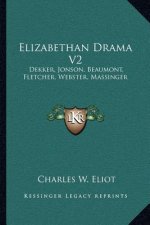 Elizabethan Drama V2: Dekker, Jonson, Beaumont, Fletcher, Webster, Massinger: V47 Harvard Classics