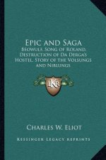 Epic and Saga: Beowulf, Song of Roland, Destruction of Da Derga's Hostel, Story of the Volsungs and Niblungs: V49 Harvard Classics