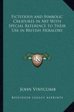 Fictitious and Symbolic Creatures in Art with Special Reference to Their Use in British Heraldry