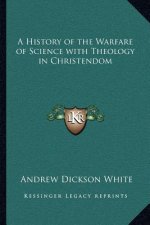 A History of the Warfare of Science with Theology in Christendom