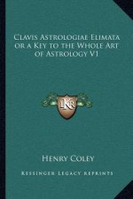 Clavis Astrologiae Elimata or a Key to the Whole Art of Astrology V1