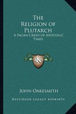 The Religion of Plutarch: A Pagan Creed of Apostolic Times