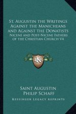 St. Augustin the Writings Against the Manicheans and Against the Donatists: Nicene and Post-Nicene Fathers of the Christian Church V4