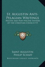 St. Augustin Anti-Pelagian Writings: Nicene and Post-Nicene Fathers of the Christian Church V5